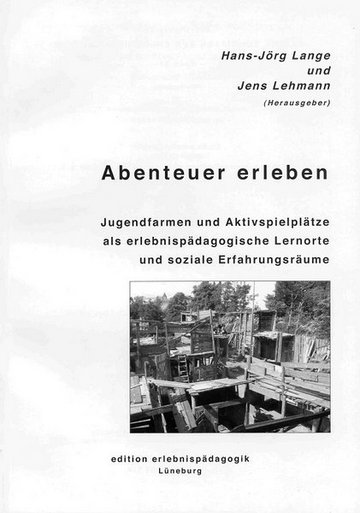 Abenteuer erleben - Jugendfarmen und Aktivspielplätze erlebnispädagogische Lernorte und soziale Erfahrungsräume