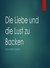 E-Book Die Liebe und die Lust zu Backen